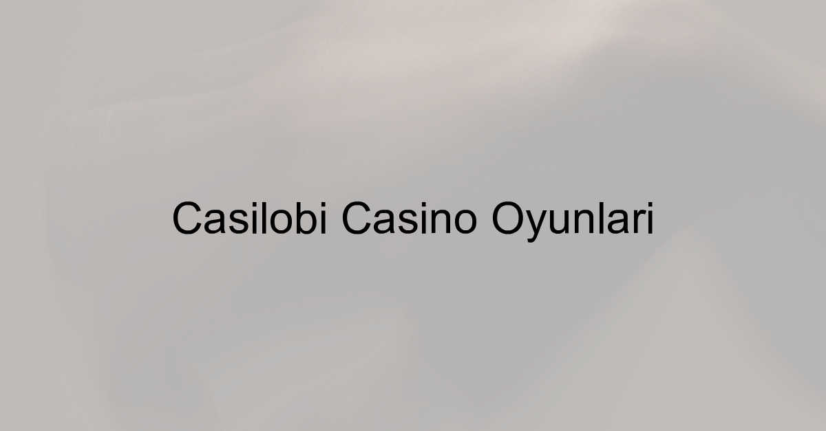 Casilobi casino oyunları