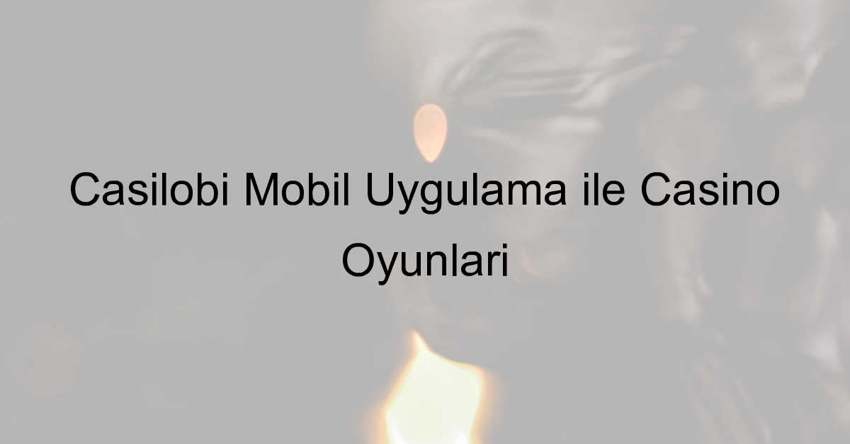 Casilobi mobil uygulama