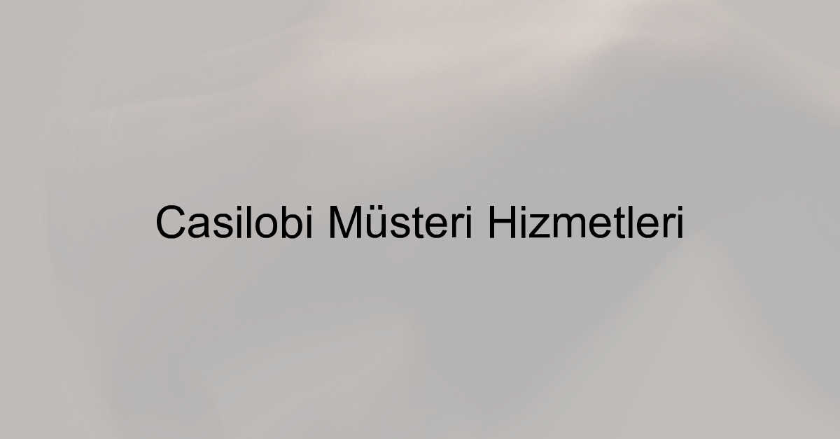 Casilobi müşteri hizmetleri